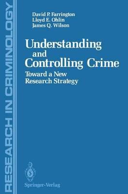 Understanding and Controlling Crime: Toward a New Research Strategy - David P. Farrington,Lloyd E. Ohlin,James Q. Wilson - cover