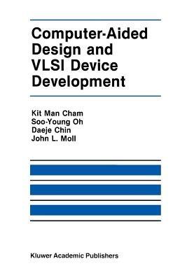 Computer-Aided Design and VLSI Device Development - Kit Man Cham,Soo-Young Oh,John L. Moll - cover