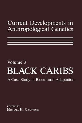 Current Developments in Anthropological Genetics: Volume 3 Black Caribs A Case Study in Biocultural Adaptation - cover