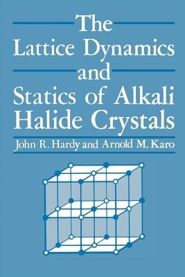 The Lattice Dynamics and Statics of Alkali Halide Crystals - J. R. Hardy - cover
