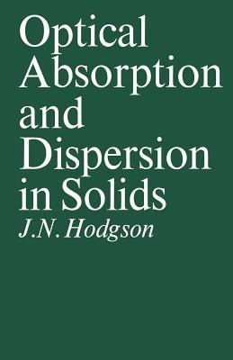 Optical Absorption and Dispersion in Solids - John Noel. Hodgson - cover
