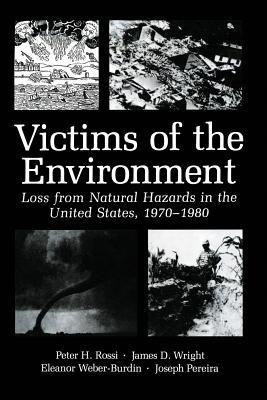 Victims of the Environment: Loss from Natural Hazards in the United States, 1970–1980 - James D. Wright,Peter H. Rossi,Joseph A. Pereira - cover