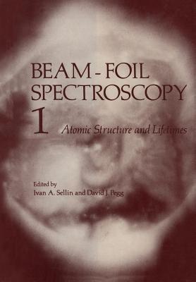 Beam-Foil Spectroscopy: Volume 1 Atomic Structure and Lifetimes - Ivan Sellin - cover