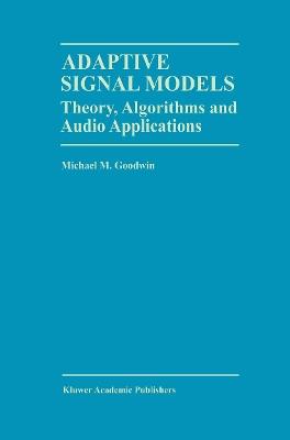 Adaptive Signal Models: Theory, Algorithms, and Audio Applications - Michael M. Goodwin - cover