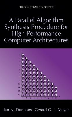 A Parallel Algorithm Synthesis Procedure for High-Performance Computer Architectures - Ian N. Dunn,Gerard G.L. Meyer - cover