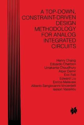 A Top-Down, Constraint-Driven Design Methodology for Analog Integrated Circuits - Henry Chang,Edoardo Charbon,Umakanta Choudhury - cover