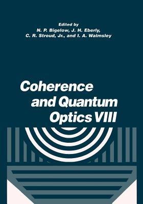 Coherence and Quantum Optics VIII: Proceedings of the Eighth Rochester Conference on Coherence and Quantum Optics, held at the University of Rochester, June 13–16, 2001 - cover