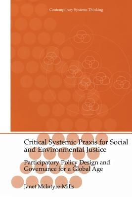 Critical Systemic Praxis for Social and Environmental Justice: Participatory Policy Design and Governance for a Global Age - Janet McIntyre-Mills - cover