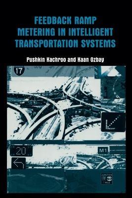 Feedback Ramp Metering in Intelligent Transportation Systems - Pushkin Kachroo,Kaan Ozbay - cover