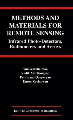 Methods and Materials for Remote Sensing: Infrared Photo-Detectors, Radiometers and Arrays - Yuri Abrahamian,Radik Martirossyan,Ferdinand Gasparyan - cover
