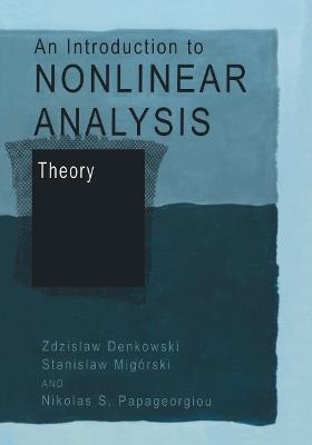 An Introduction to Nonlinear Analysis: Theory - Zdzislaw Denkowski,Stanislaw Migórski,Nikolaos S. Papageorgiou - cover