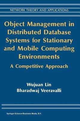 Object Management in Distributed Database Systems for Stationary and Mobile Computing Environments: A Competitive Approach - Wujuan Lin,Bharadwaj Veeravalli - cover