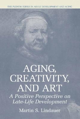 Aging, Creativity and Art: A Positive Perspective on Late-Life Development - Martin S. Lindauer - cover