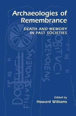 Archaeologies of Remembrance: Death and Memory in Past Societies - cover