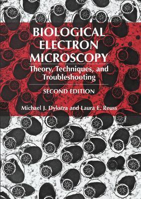 Biological Electron Microscopy: Theory, Techniques, and Troubleshooting - Michael J. Dykstra,Laura E. Reuss - cover