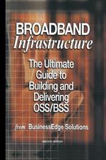 Broadband Infrastructure: The Ultimate Guide to Building and Delivering OSS/BSS