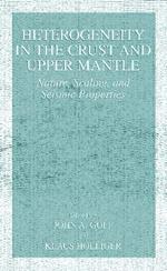 Heterogeneity in the Crust and Upper Mantle: Nature, Scaling, and Seismic Properties