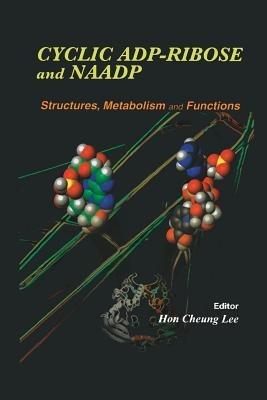 Cyclic ADP-Ribose and NAADP: Structures, Metabolism and Functions - Hon Cheung Lee - cover
