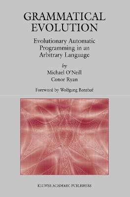 Grammatical Evolution: Evolutionary Automatic Programming in an Arbitrary Language - Michael O'Neill,Conor Ryan - cover