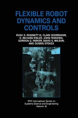 Flexible Robot Dynamics and Controls - Rush D. Robinett III,John Feddema,G. Richard Eisler - cover