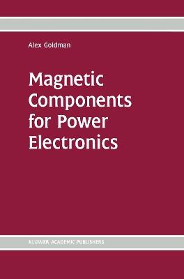 Magnetic Components for Power Electronics - Alex Goldman - cover