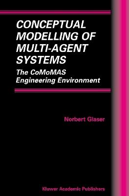 Conceptual Modelling of Multi-Agent Systems: The CoMoMAS Engineering Environment - Norbert Glaser - cover
