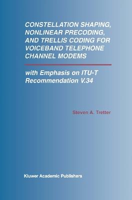 Constellation Shaping, Nonlinear Precoding, and Trellis Coding for Voiceband Telephone Channel Modems: with Emphasis on ITU-T Recommendation V.34 - Steven Alan Tretter - cover