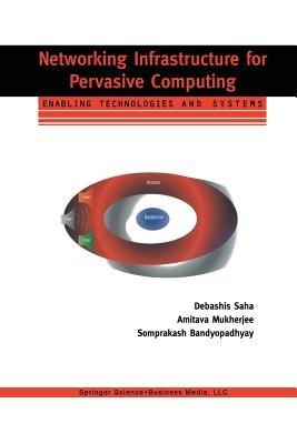 Networking Infrastructure for Pervasive Computing: Enabling Technologies and Systems - Debashis Saha,Amitava Mukherjee,Somprakash Bandyopadhyay - cover