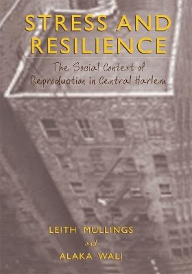 Stress and Resilience: The Social Context of Reproduction in Central Harlem - Leith Mullings,Alaka Wali - cover