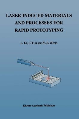 Laser-Induced Materials and Processes for Rapid Prototyping - Li Lü,J. Fuh,Yoke-San Wong - cover