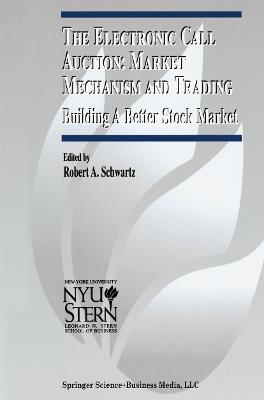 The Electronic Call Auction: Market Mechanism and Trading: Building a Better Stock Market - cover