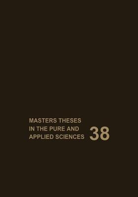 Masters Theses in the Pure and Applied Sciences: Accepted by Colleges and Universities of the United States and Canada Volume 38 - cover