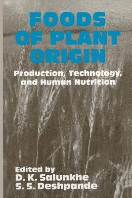 Foods of Plant Origin: Production, Technology, and Human Nutrition - D.K. Salunkhe,S.S. Deshpande - cover