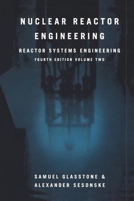 Nuclear Reactor Engineering: Reactor Systems Engineering - Samuel Glasstone,Alexander Sesonske - cover