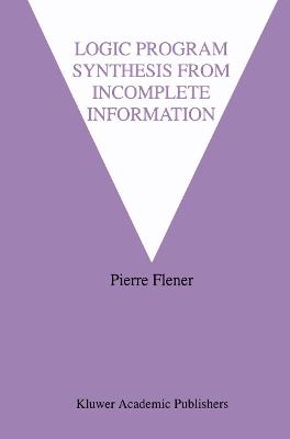 Logic Program Synthesis from Incomplete Information - Pierre Flener - cover