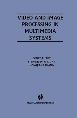 Video and Image Processing in Multimedia Systems - Borko Furht,Stephen W. Smoliar,HongJiang Zhang - cover