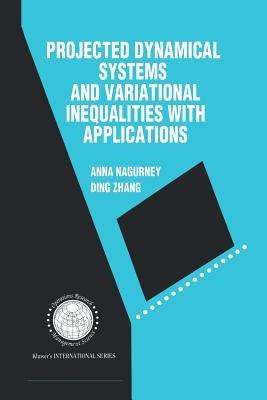 Projected Dynamical Systems and Variational Inequalities with Applications - Anna Nagurney,Ding Zhang - cover