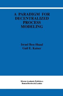 A Paradigm for Decentralized Process Modeling - I. Ben-Shaul,Gail E. Kaiser - cover