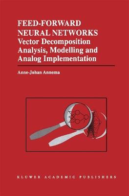 Feed-Forward Neural Networks: Vector Decomposition Analysis, Modelling and Analog Implementation - Jouke Annema - cover