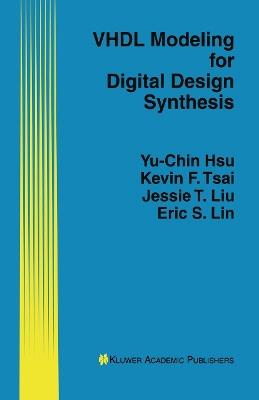 VHDL Modeling for Digital Design Synthesis - Yu-Chin Hsu,Kevin F. Tsai,Jessie T. Liu - cover