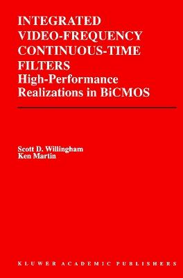 Integrated Video-Frequency Continuous-Time Filters: High-Performance Realizations in BiCMOS - Scott D. Willingham,Kenneth W. Martin - cover