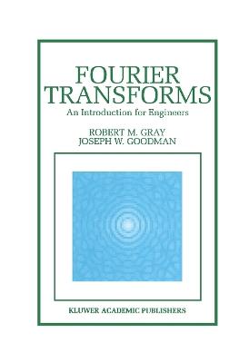 Fourier Transforms: An Introduction for Engineers - Robert M. Gray,Joseph W. Goodman - cover