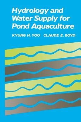 Hydrology and Water Supply for Pond Aquaculture - Kyung H. Yoo,Claude E. Boyd - cover