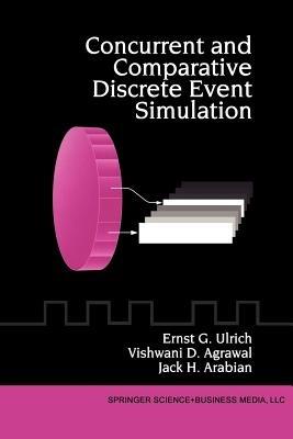 Concurrent and Comparative Discrete Event Simulation - Ernst G. Ulrich,Vishwani D. Agrawal,Jack H. Arabian - cover