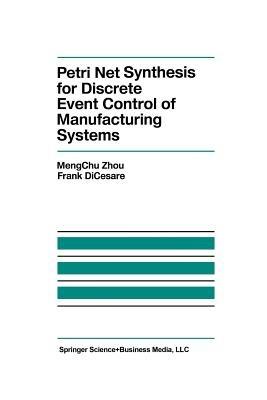 Petri Net Synthesis for Discrete Event Control of Manufacturing Systems - MengChu Zhou,F. Dicesare - cover