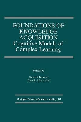 Foundations of Knowledge Acquisition: Cognitive Models of Complex Learning - cover