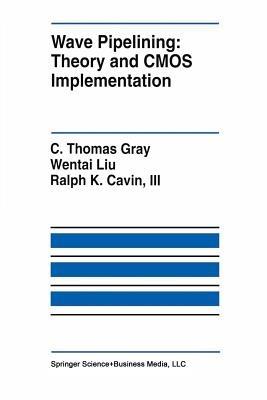 Wave Pipelining: Theory and CMOS Implementation - C. Thomas Gray,Wentai Liu,Ralph K. Cavin, III - cover