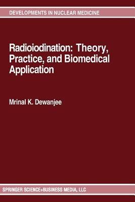 Radioiodination: Theory, Practice, and Biomedical Applications - Mrinal K. Dewanjee - cover