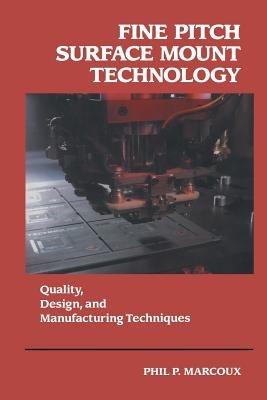 Fine Pitch Surface Mount Technology: Quality, Design, and Manufacturing Techniques - Phil Marcoux - cover