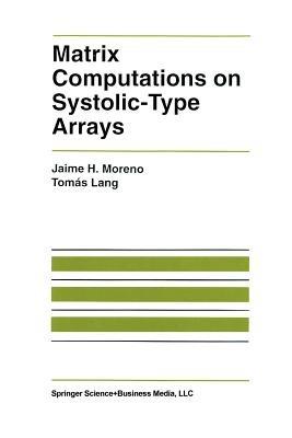 Matrix Computations on Systolic-Type Arrays - Jaime Moreno,Tomás Lang - cover